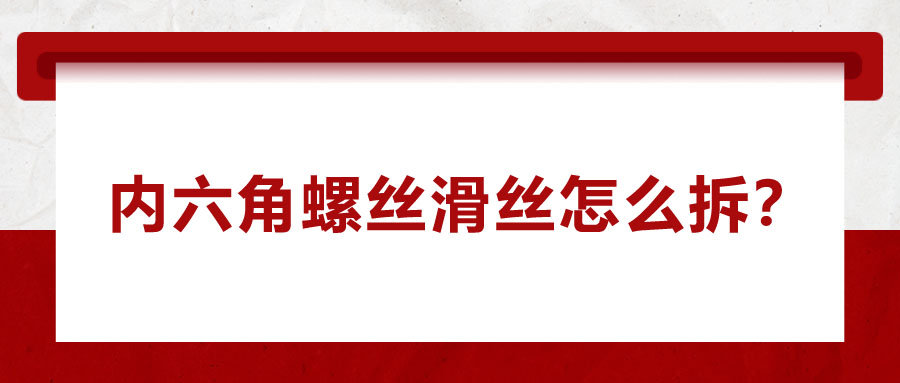 內六角螺絲滑絲怎么拆？