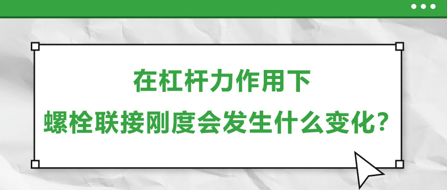 在杠桿力作用下，螺栓聯接剛度會發生什么變化？