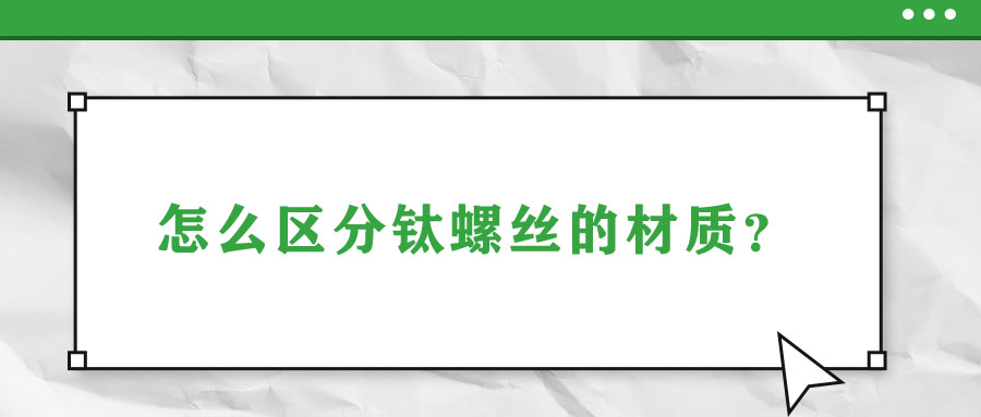 怎么區(qū)分鈦螺絲的材質？