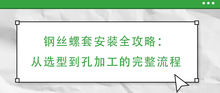 鋼絲螺套安裝全攻略:從選型到孔加工的完整流程