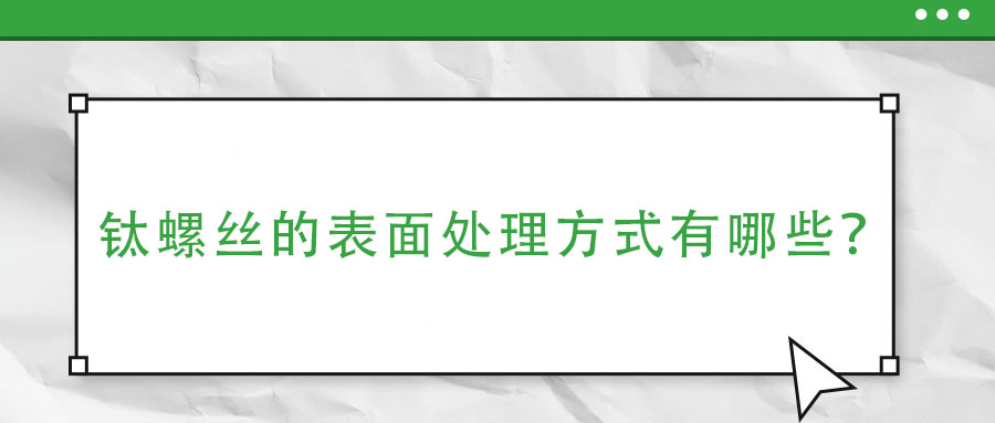 鈦螺絲的表面處理方式有哪些？