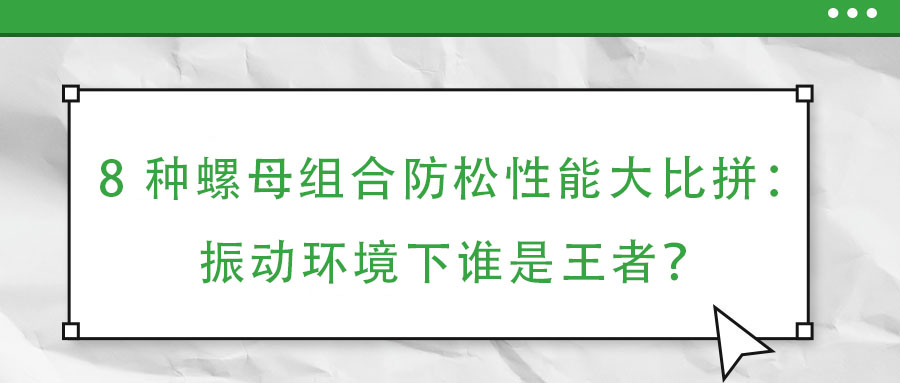 8 種螺母組合防松性能大比拼：振動環境下誰是王者？
