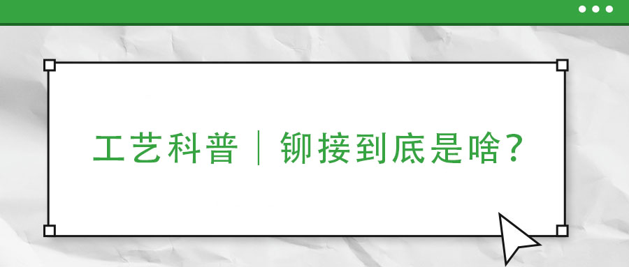 工藝科普|鉚接到底是啥?
